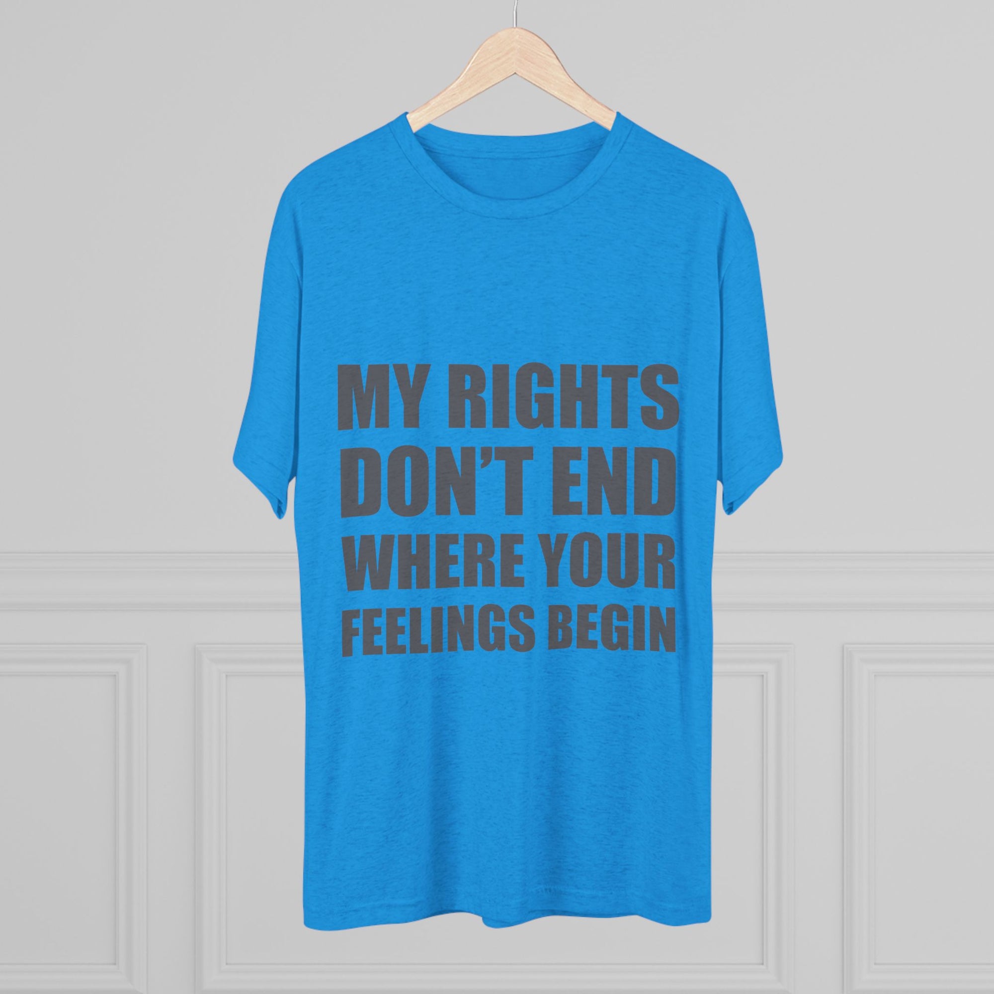 T-Shirt My Rights Don't End Where Your Feelings Begin Unisex Tee