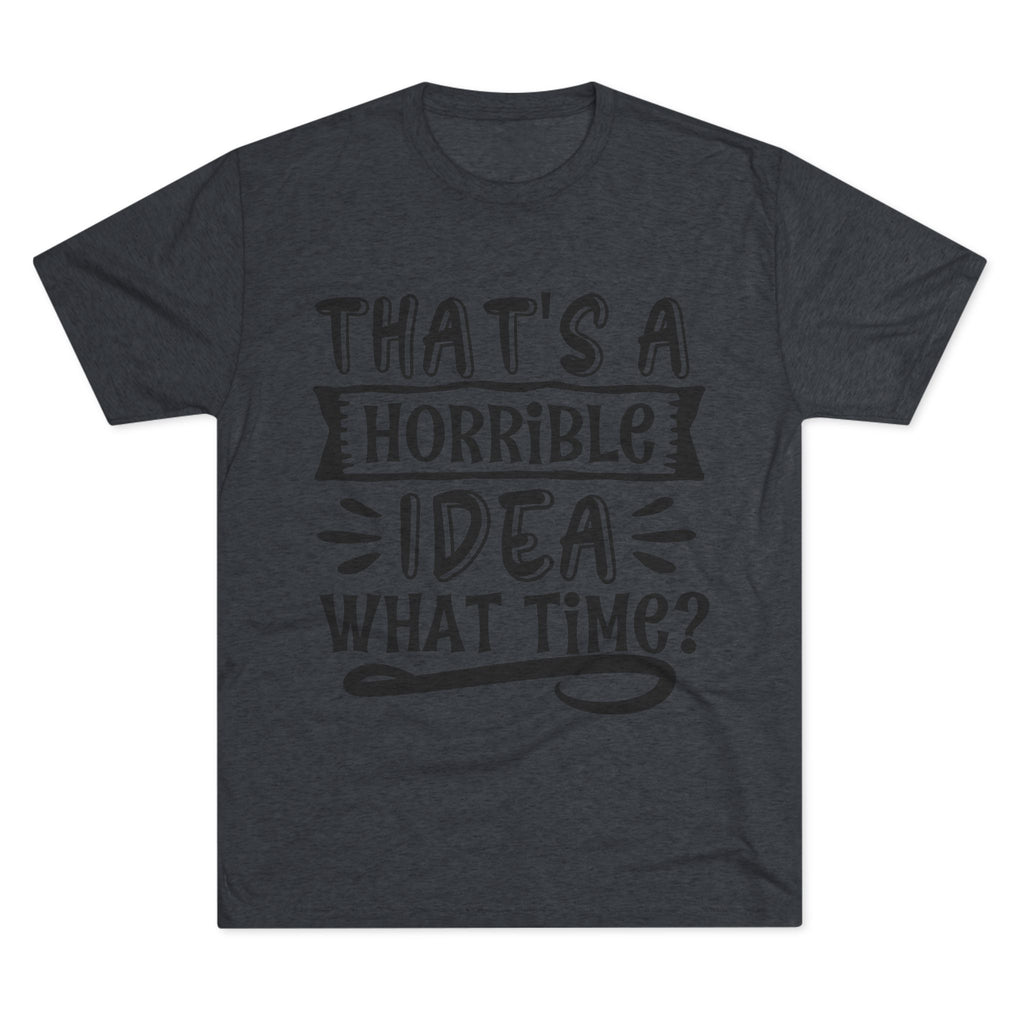 Funny Quote Unisex Tee - 'That's a Horrible Idea' Design