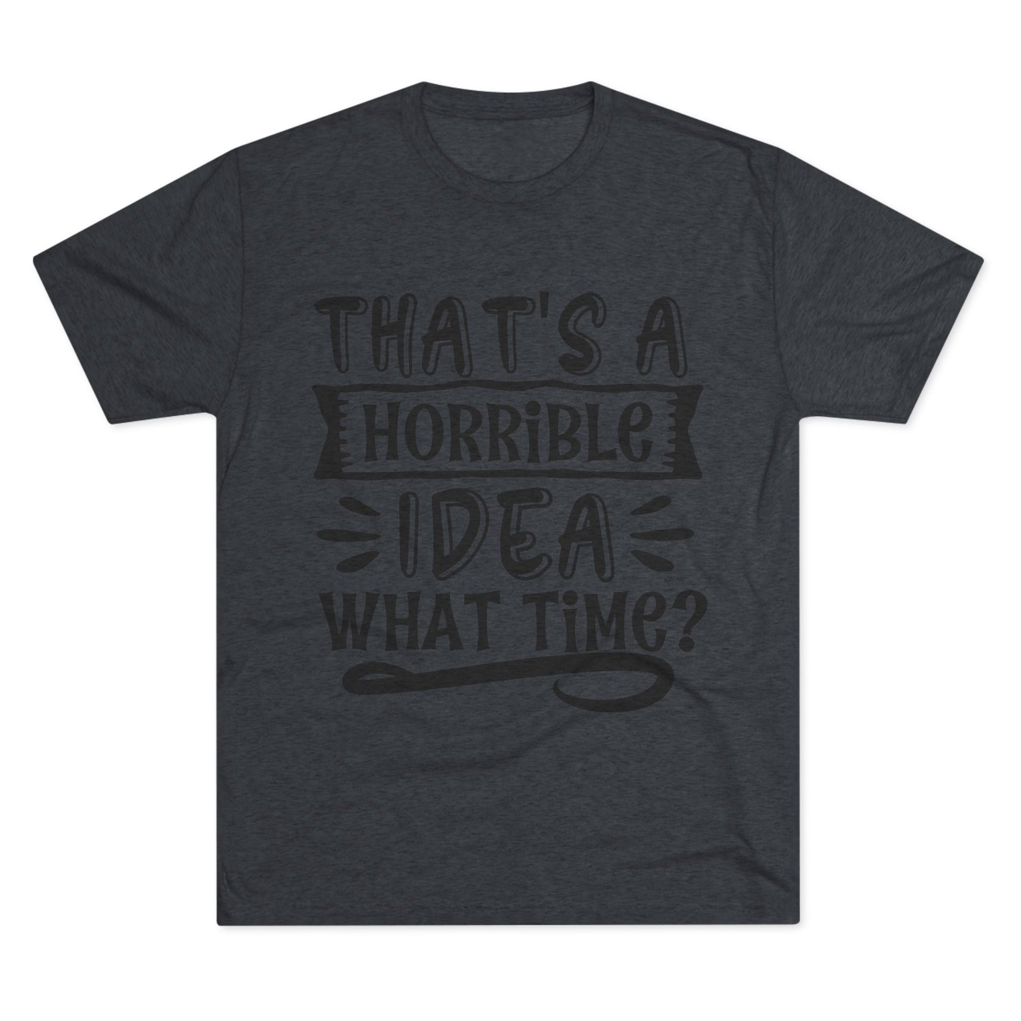 Funny Quote Unisex Tee - 'That's a Horrible Idea' Design