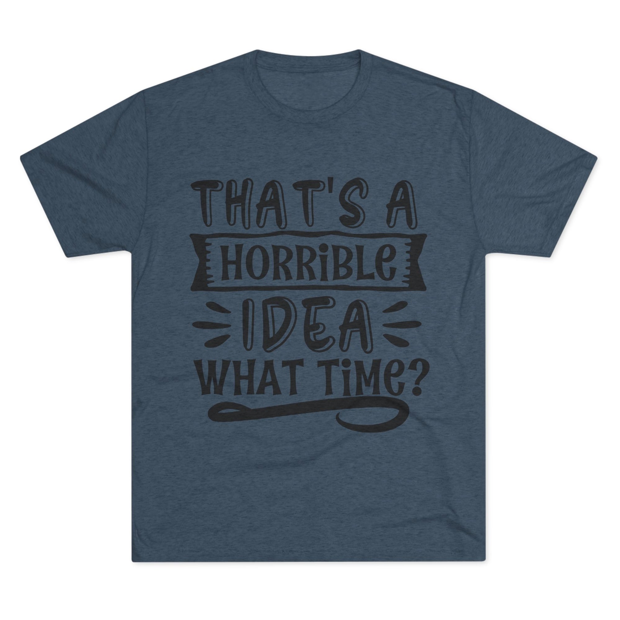 Funny Quote Unisex Tee - 'That's a Horrible Idea' Design