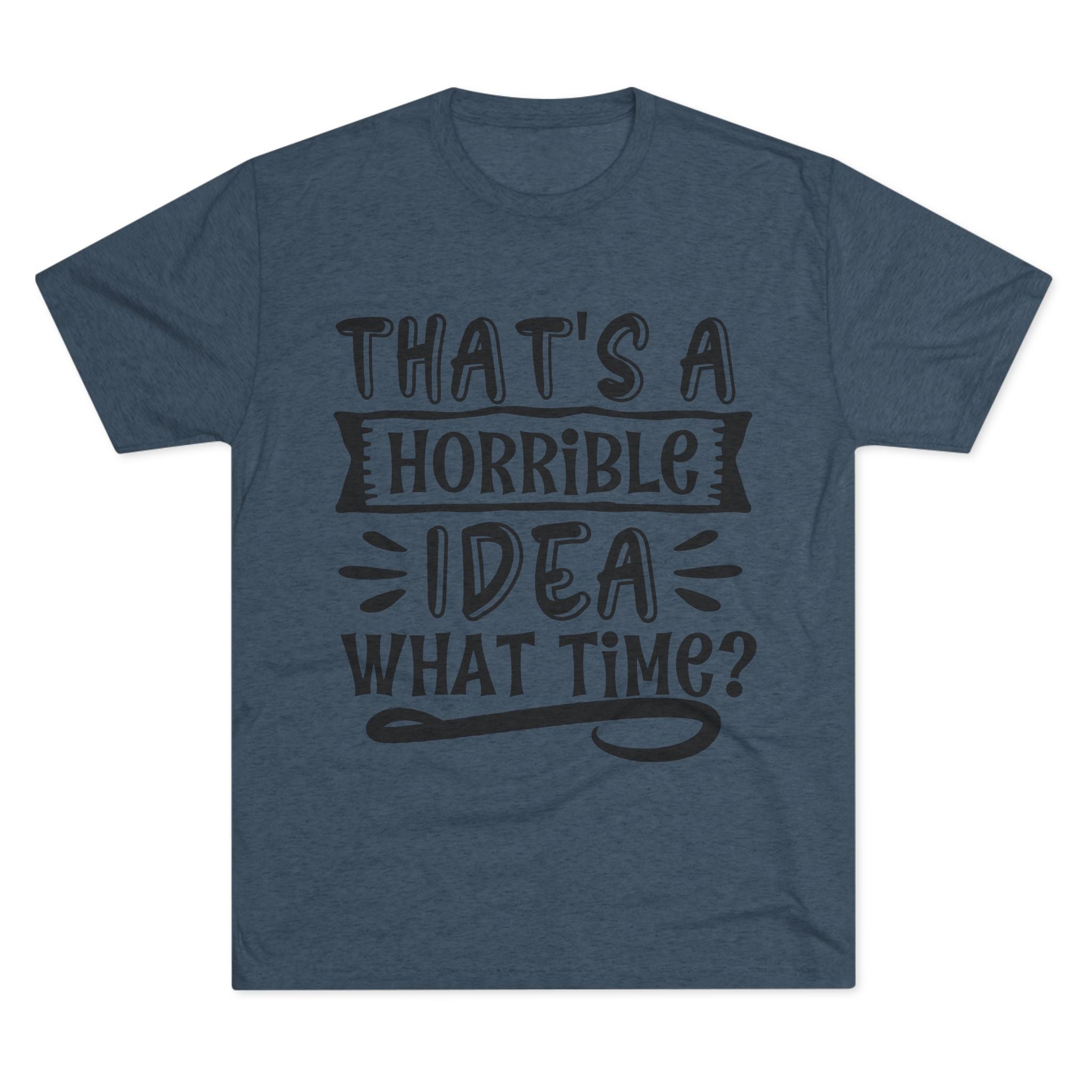 Funny Quote Unisex Tee - 'That's a Horrible Idea' Design