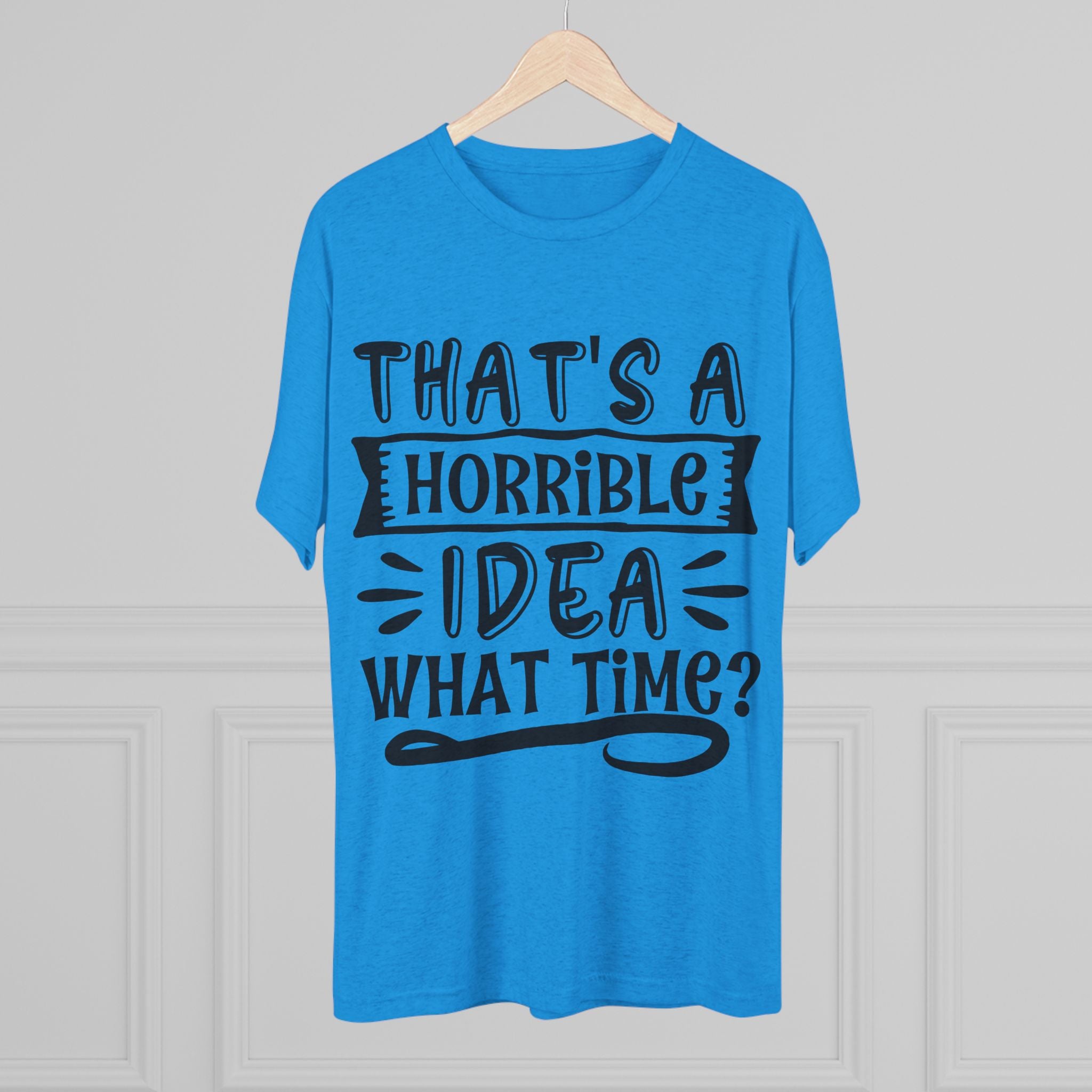 Funny Quote Unisex Tee - 'That's a Horrible Idea' Design