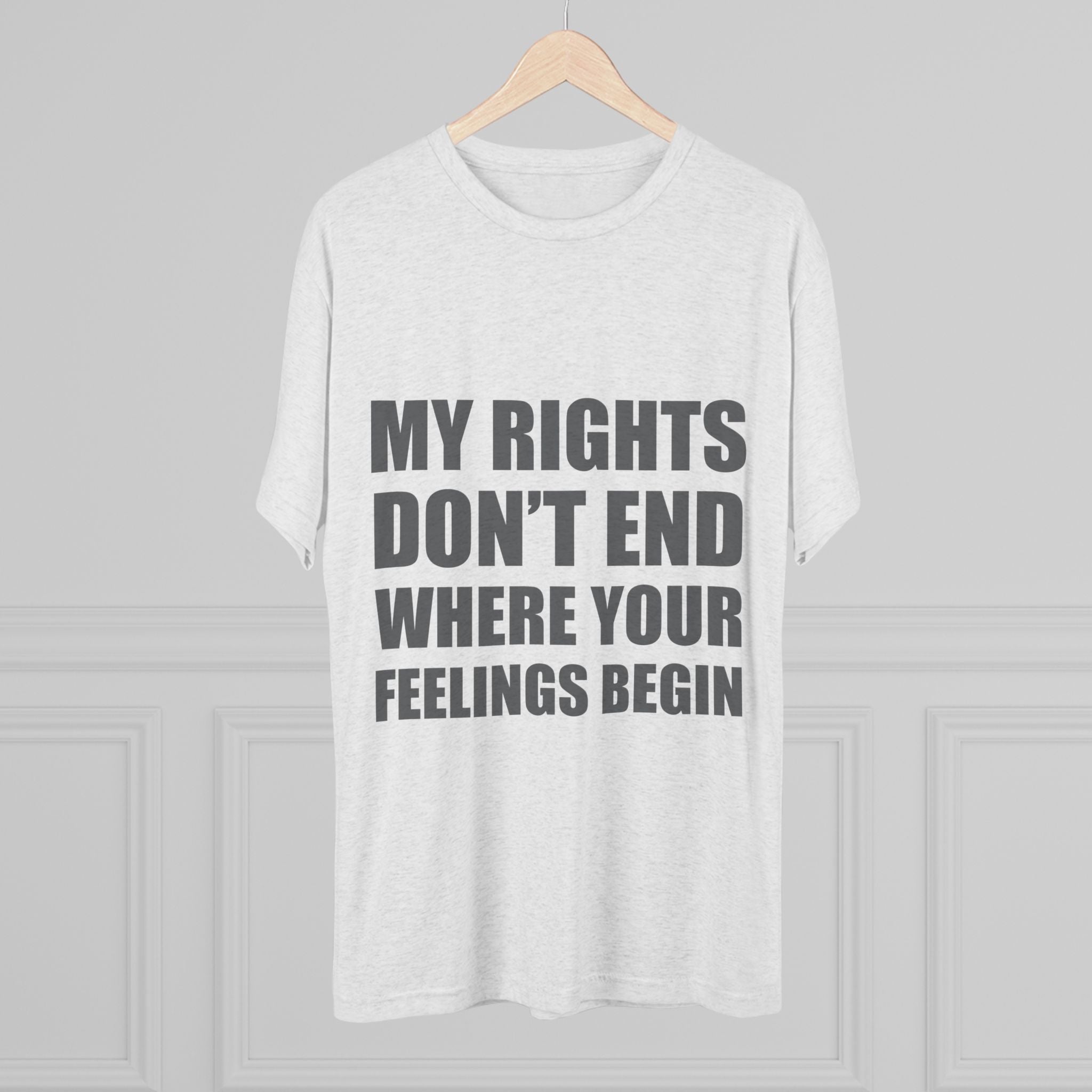 T-Shirt My Rights Don't End Where Your Feelings Begin Unisex Tee
