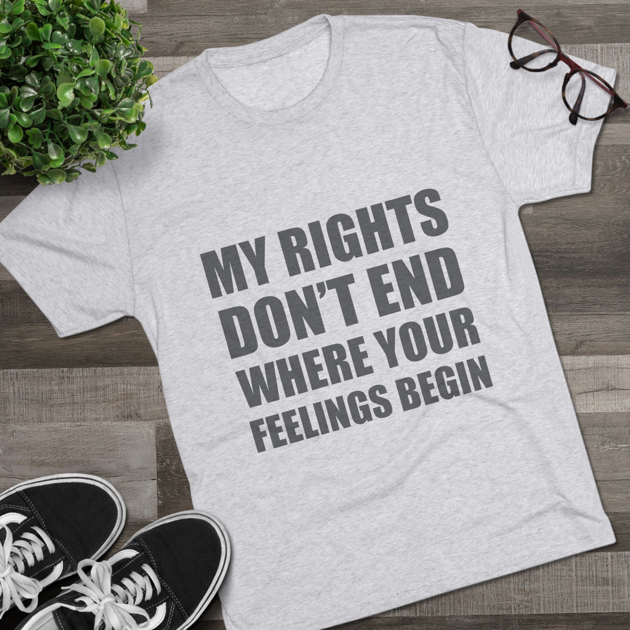 T-Shirt My Rights Don't End Where Your Feelings Begin Unisex Tee