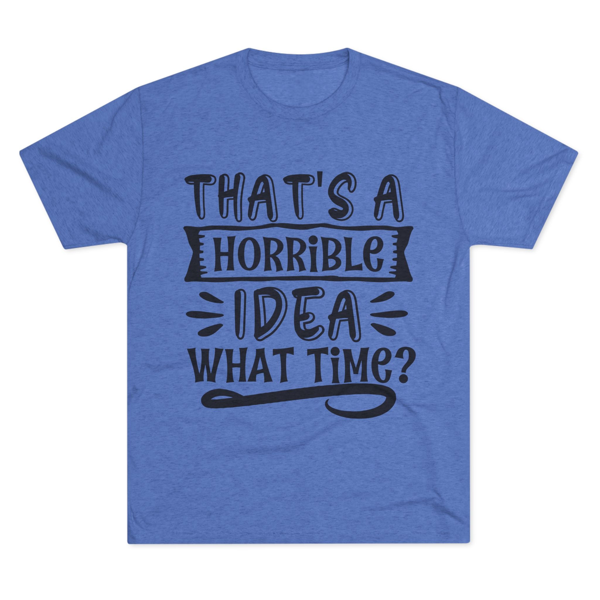 Funny Quote Unisex Tee - 'That's a Horrible Idea' Design