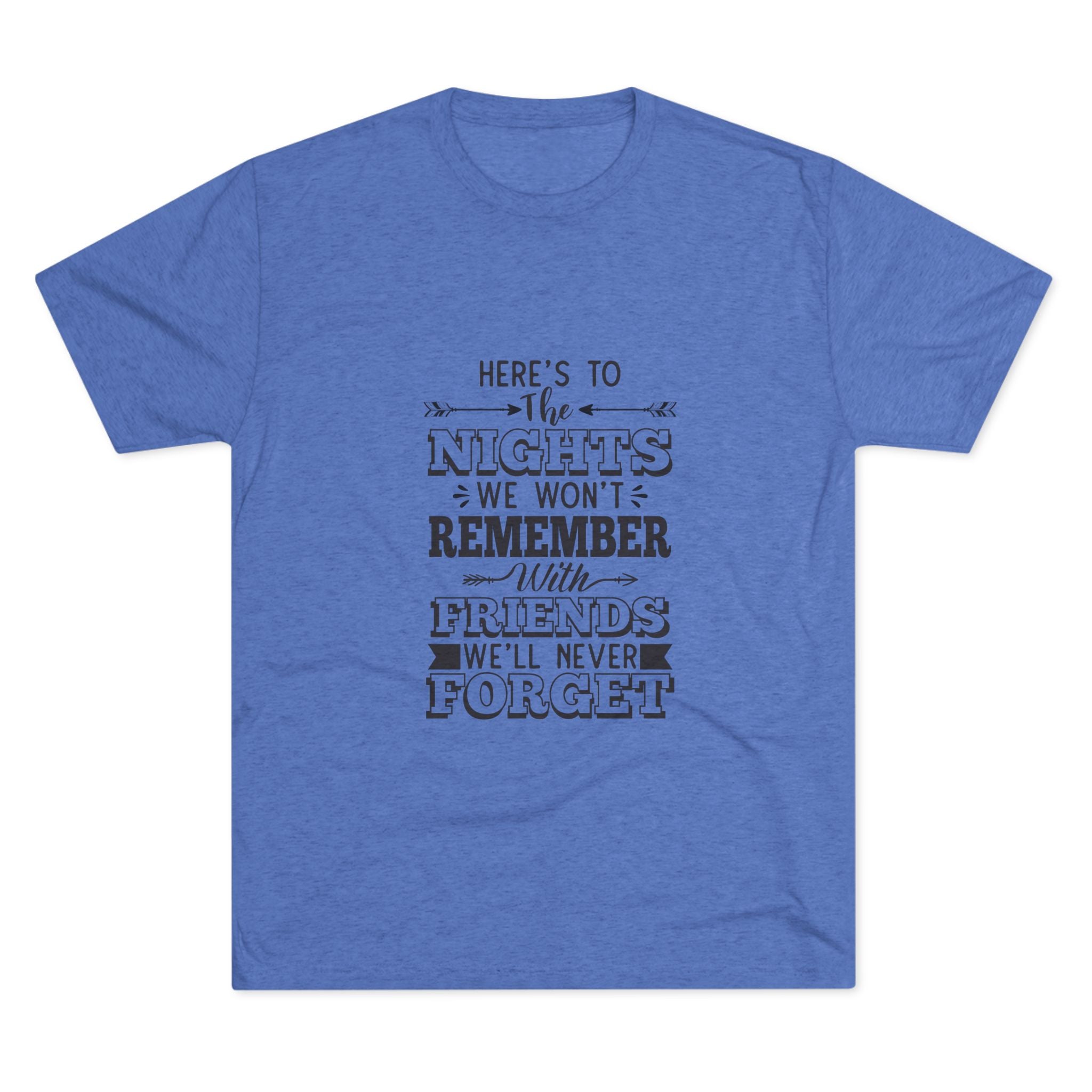 Tri-Blend Tee - Nights we won't remember with Friends we won't forget