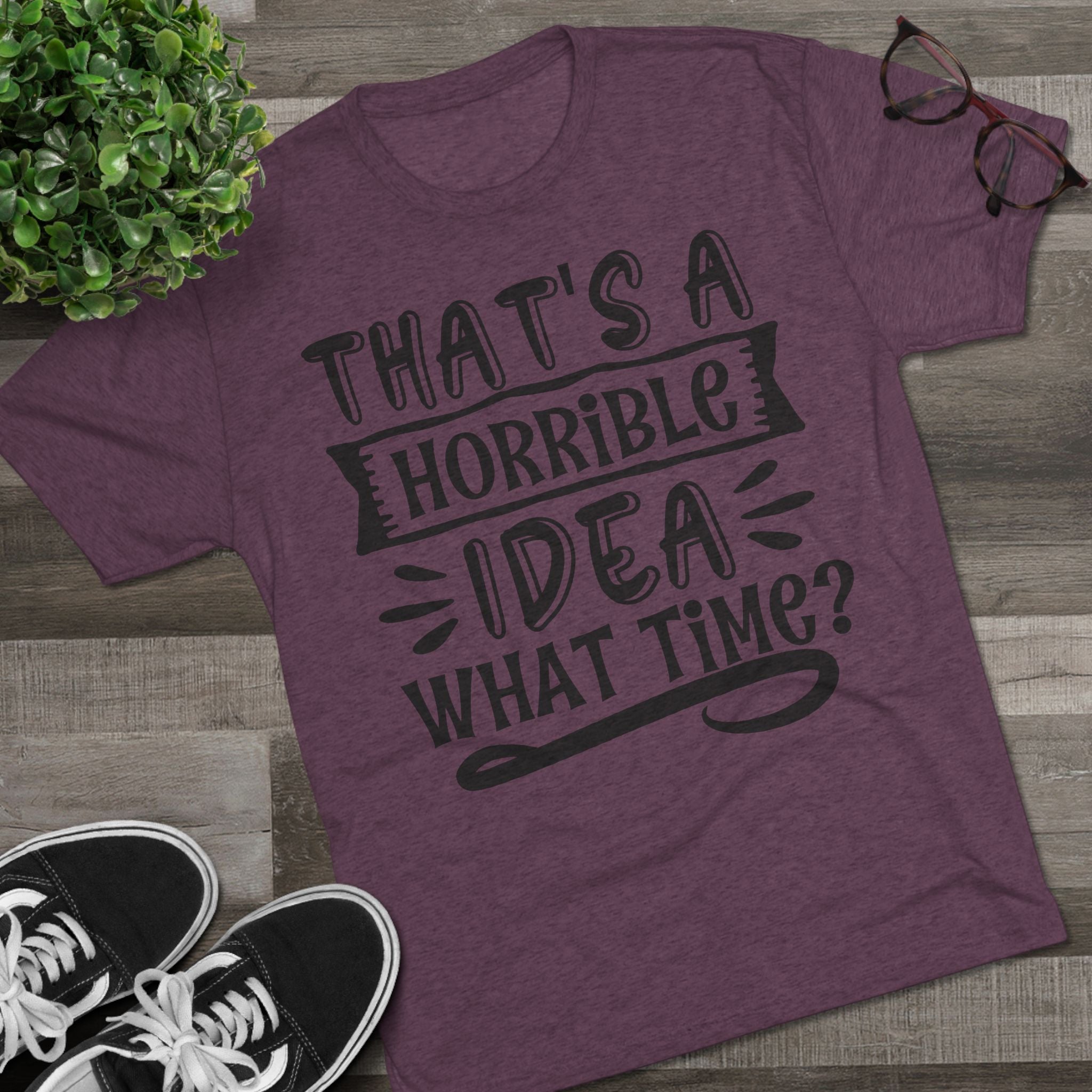 Funny Quote Unisex Tee - 'That's a Horrible Idea' Design