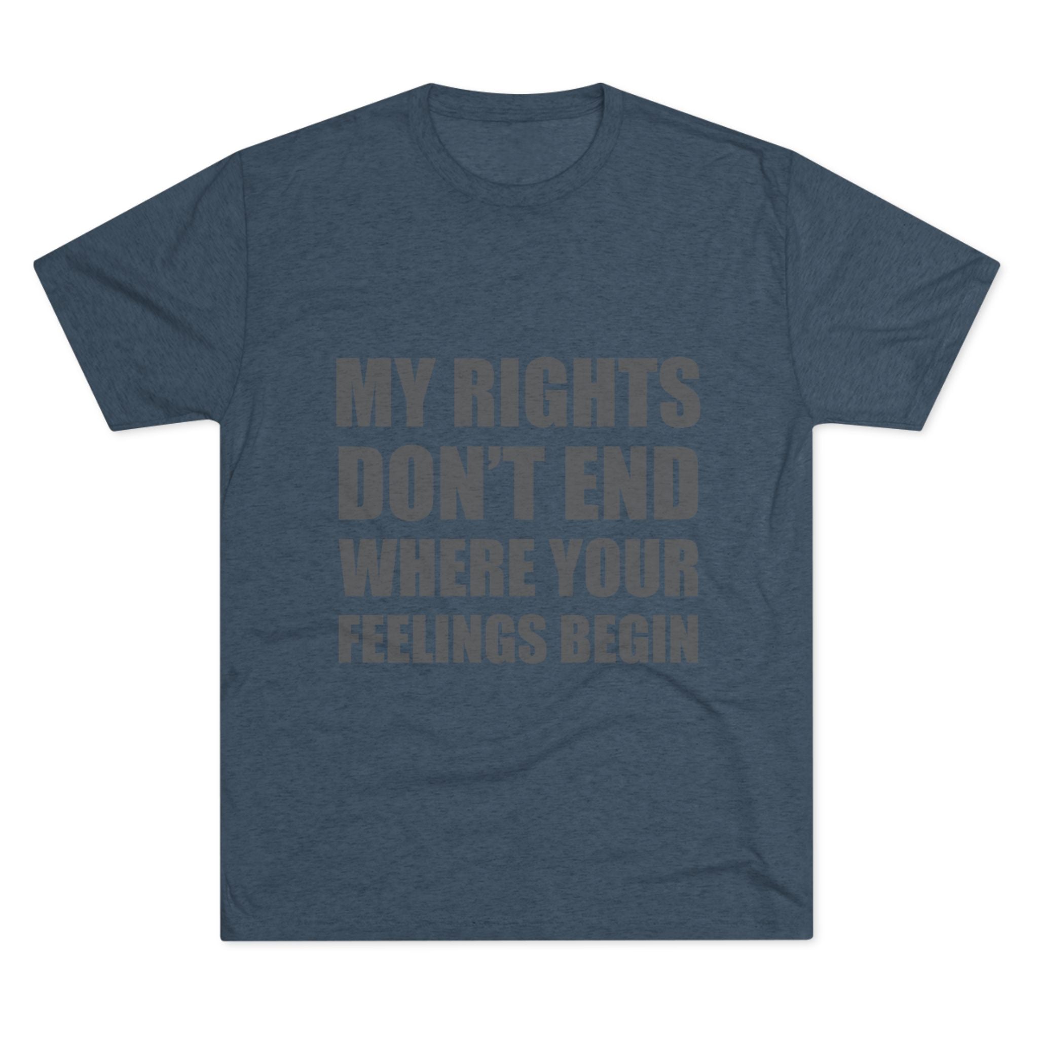 T-Shirt My Rights Don't End Where Your Feelings Begin Unisex Tee