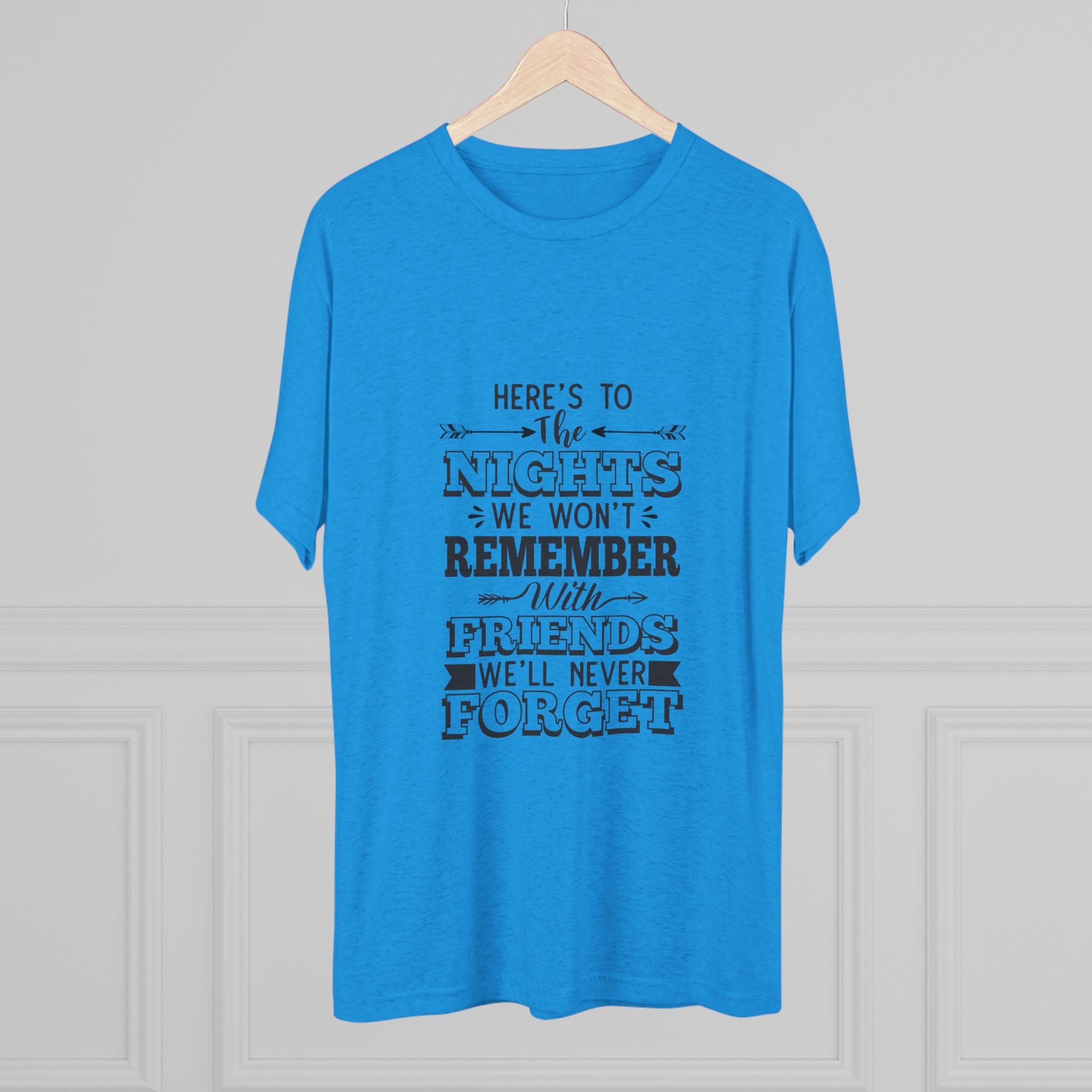 Tri-Blend Tee - Nights we won't remember with Friends we won't forget
