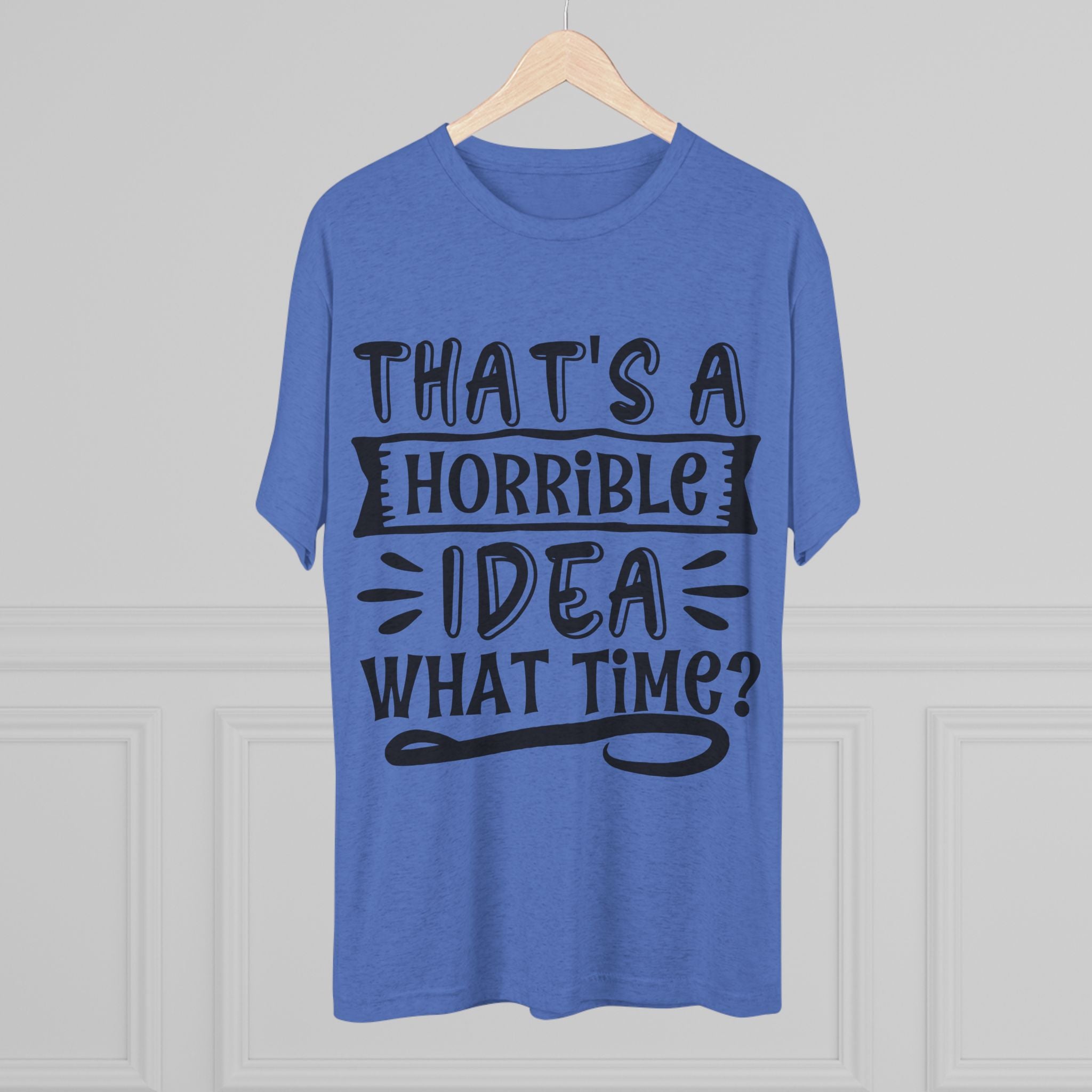 Funny Quote Unisex Tee - 'That's a Horrible Idea' Design