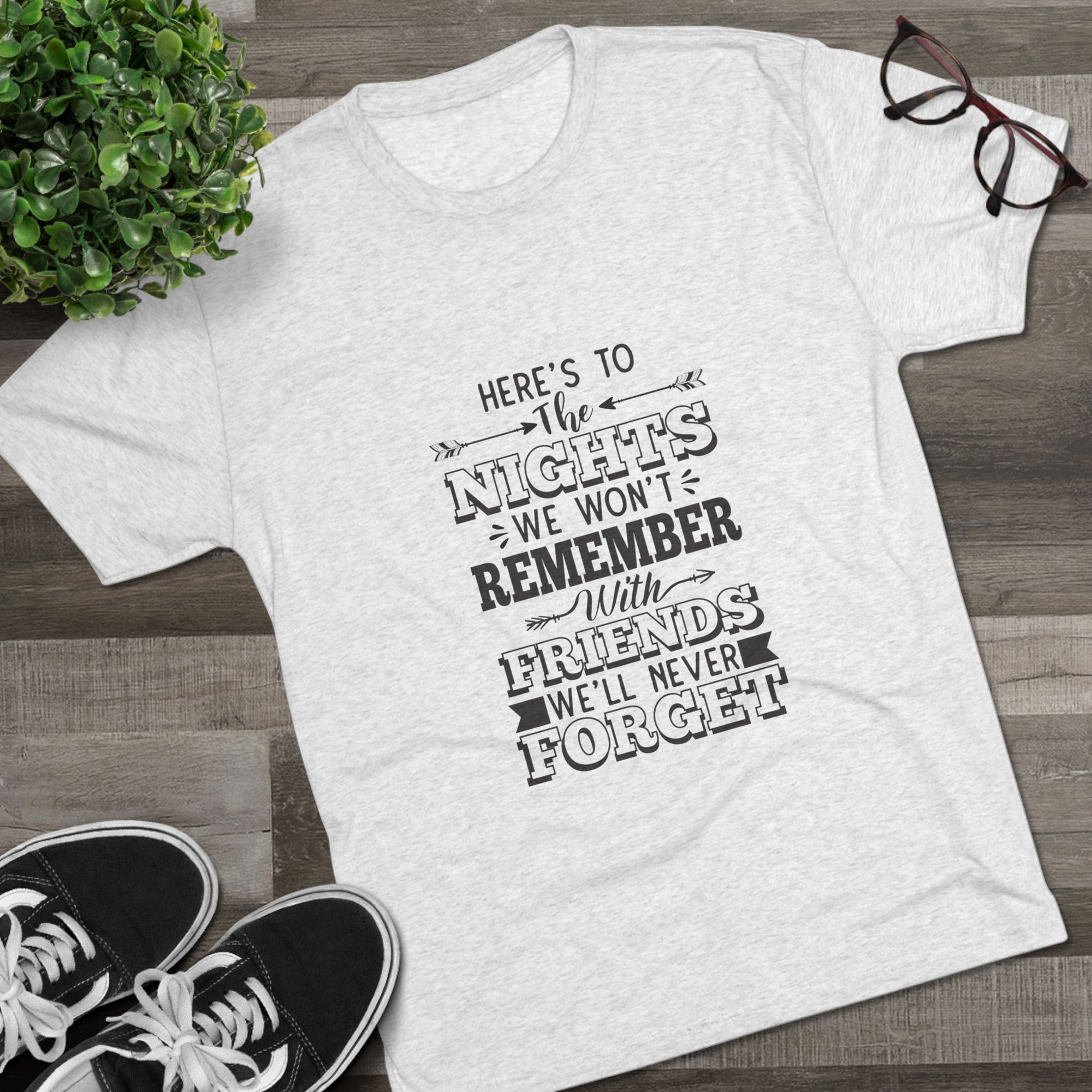 Tri-Blend Tee - Nights we won't remember with Friends we won't forget