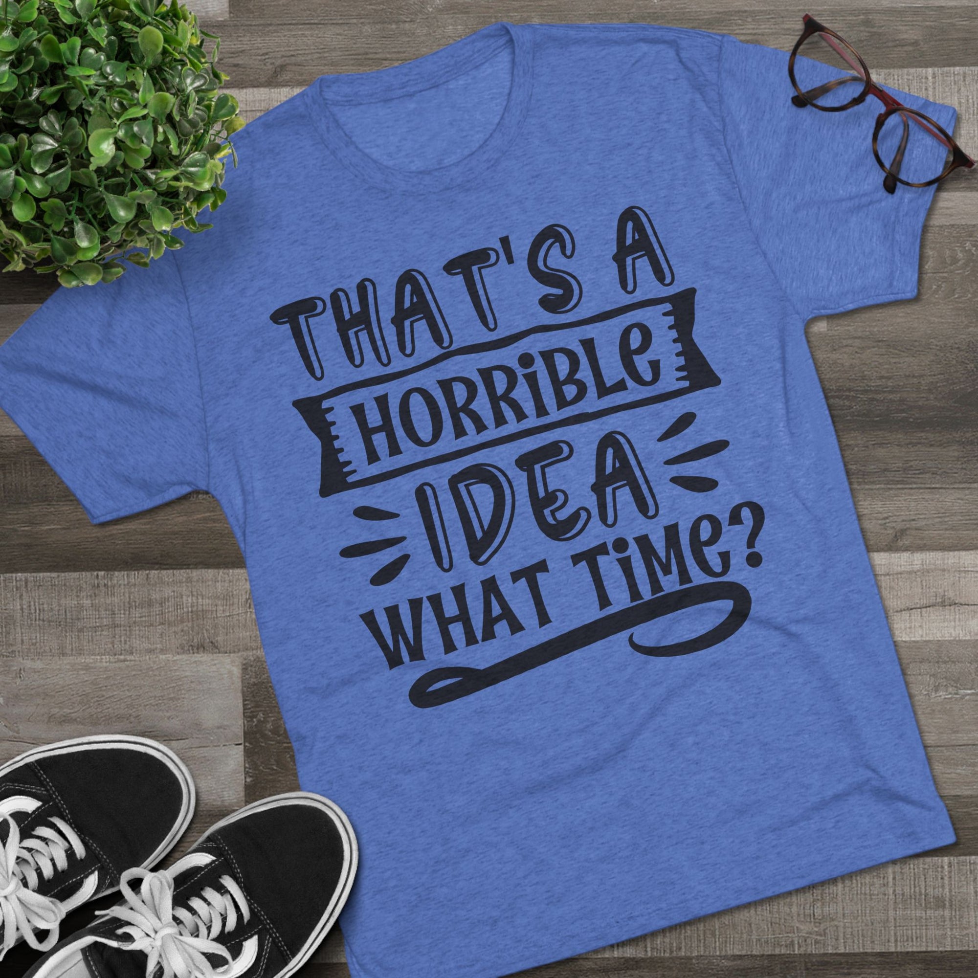 Funny Quote Unisex Tee - 'That's a Horrible Idea' Design