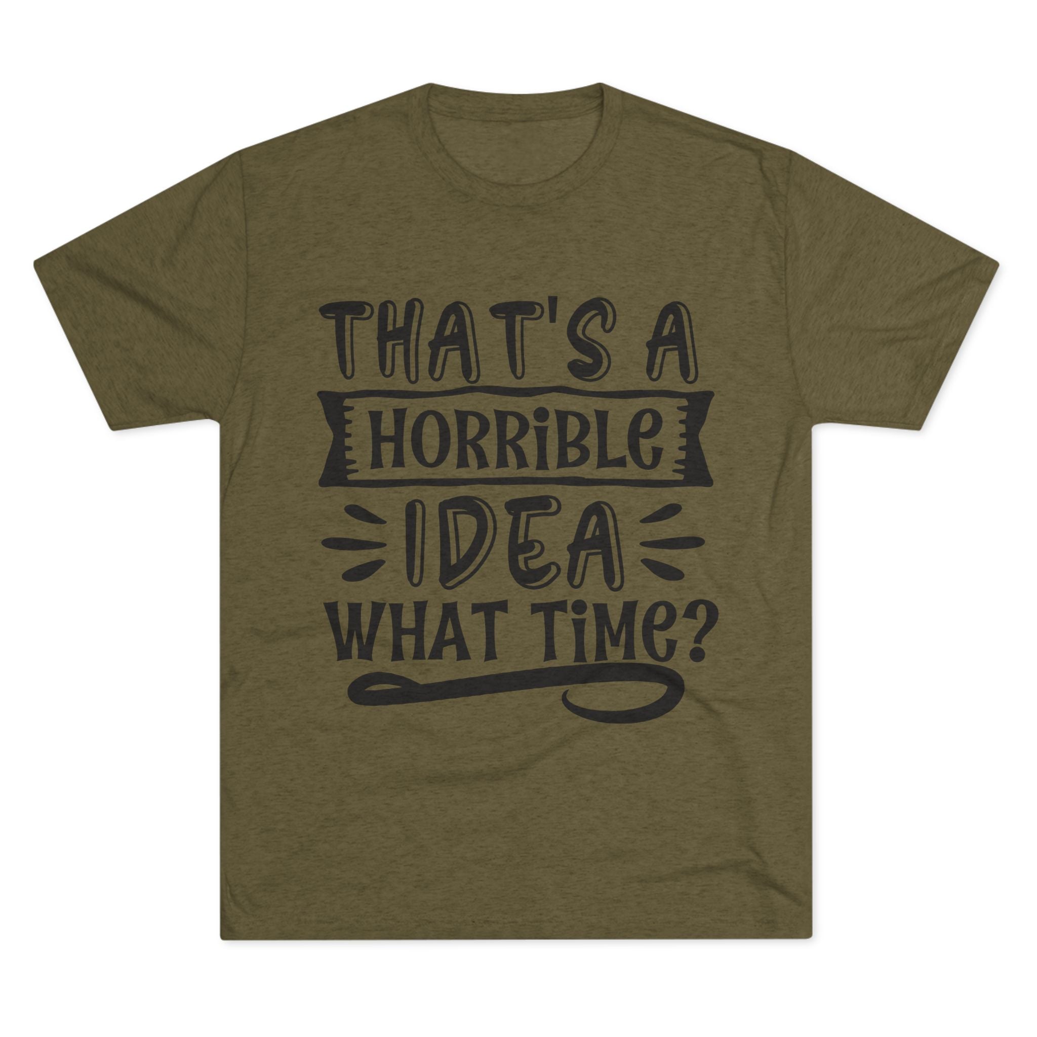 Funny Quote Unisex Tee - 'That's a Horrible Idea' Design
