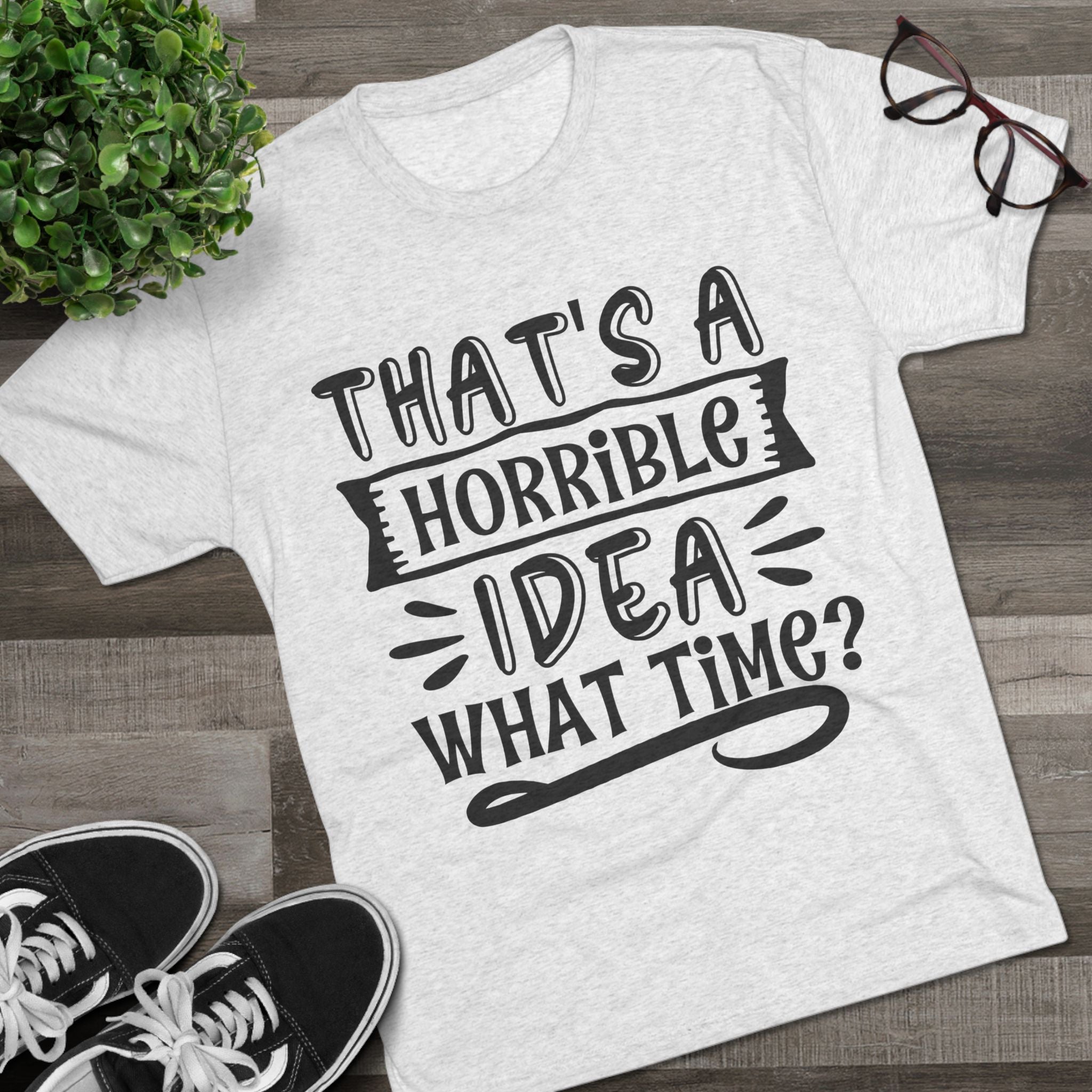 Funny Quote Unisex Tee - 'That's a Horrible Idea' Design