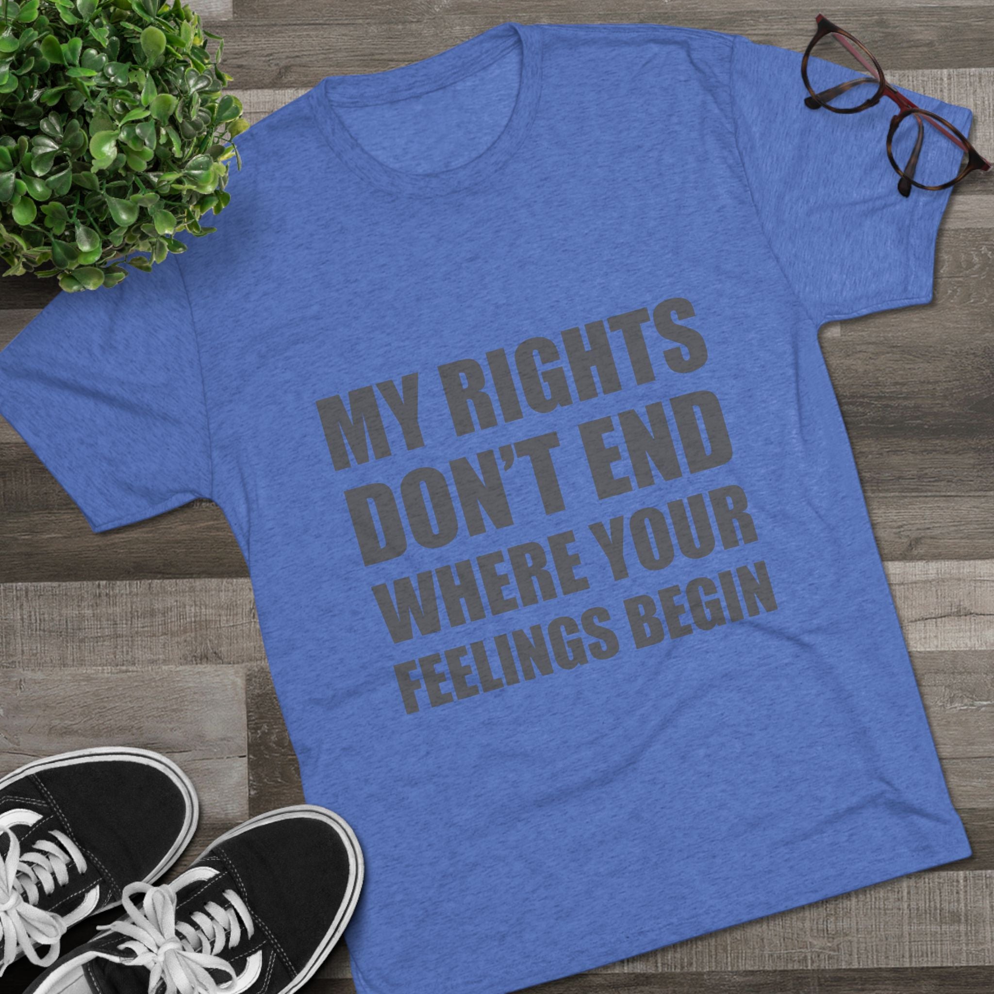 T-Shirt My Rights Don't End Where Your Feelings Begin Unisex Tee