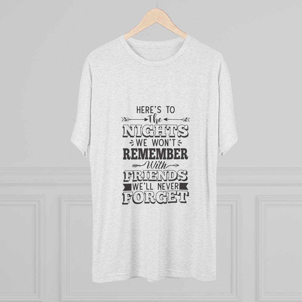 Tri-Blend Tee - Nights we won't remember with Friends we won't forget